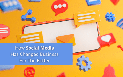 How Social Media Has Changed Business For The Better