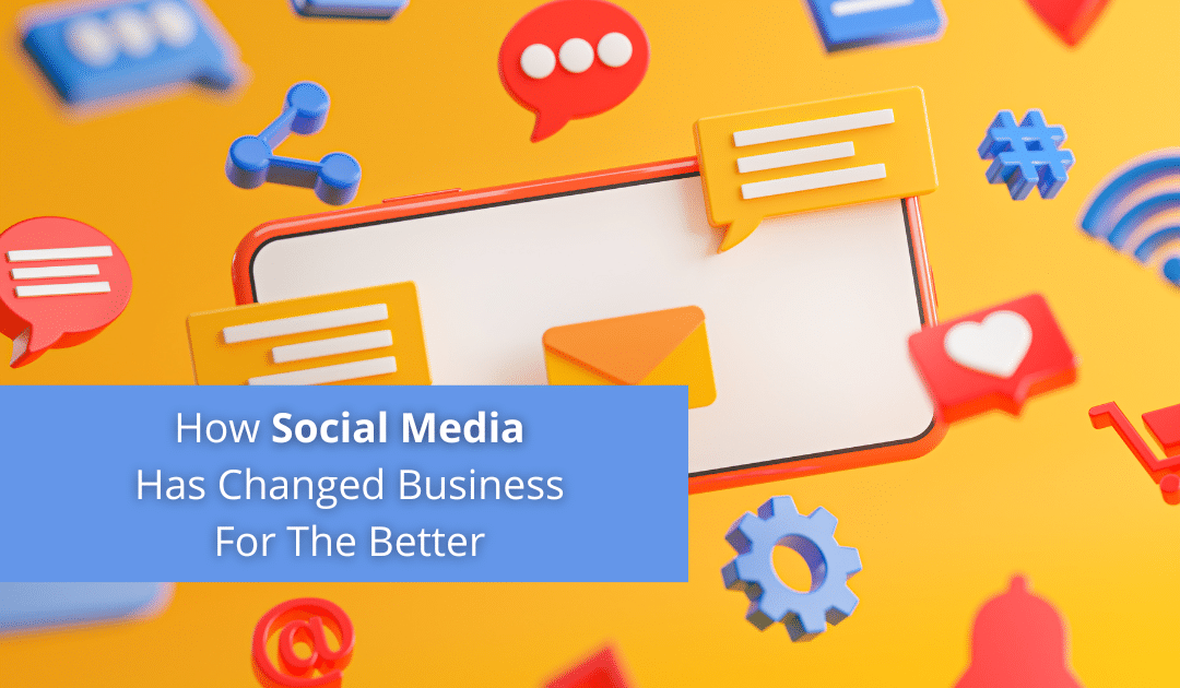 How Social Media Has Changed Business For The Better