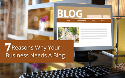 7 Reasons Why Your Business Needs A Blog