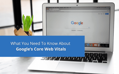 What You Need To Know About Google’s Core Web Vitals