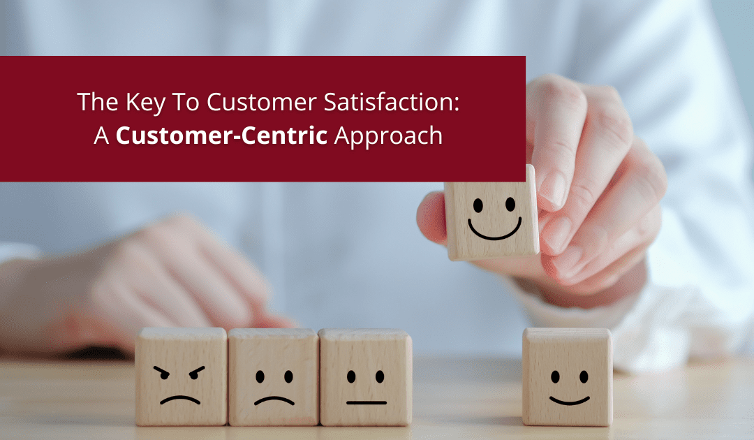 The Key To Customer Satisfaction: A Customer-Centric Approach