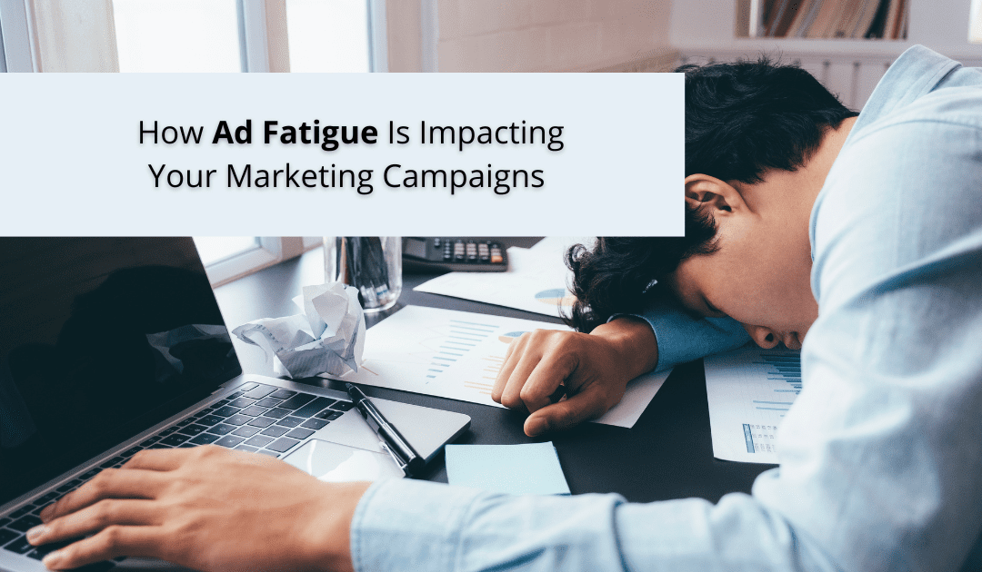 How Ad Fatigue Is Impacting Your Marketing Campaigns