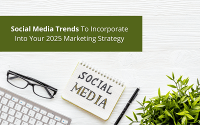 Social Media Trends To Incorporate Into Your 2025 Marketing Strategy