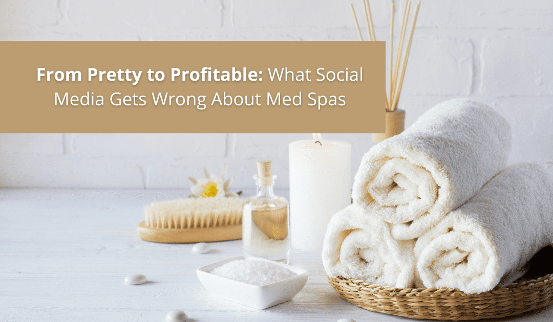 From Pretty to Profitable: What Social Media Gets Wrong About Med Spas