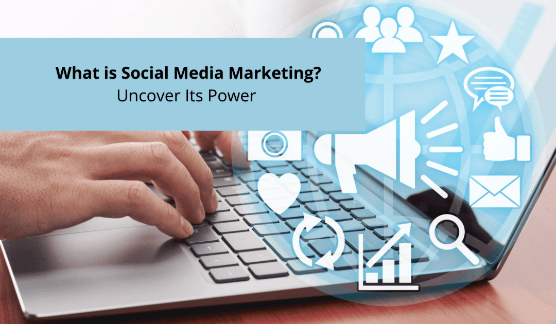 What Is Social Media Marketing? Uncover Its Power