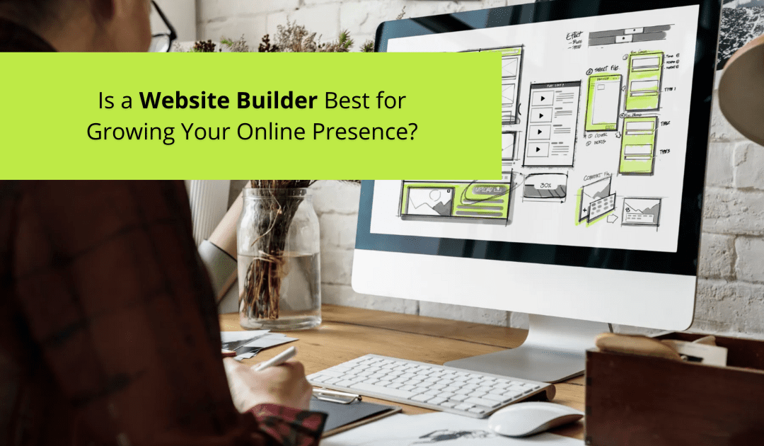 Is a Website Builder Best for Growing Your Online Presence?