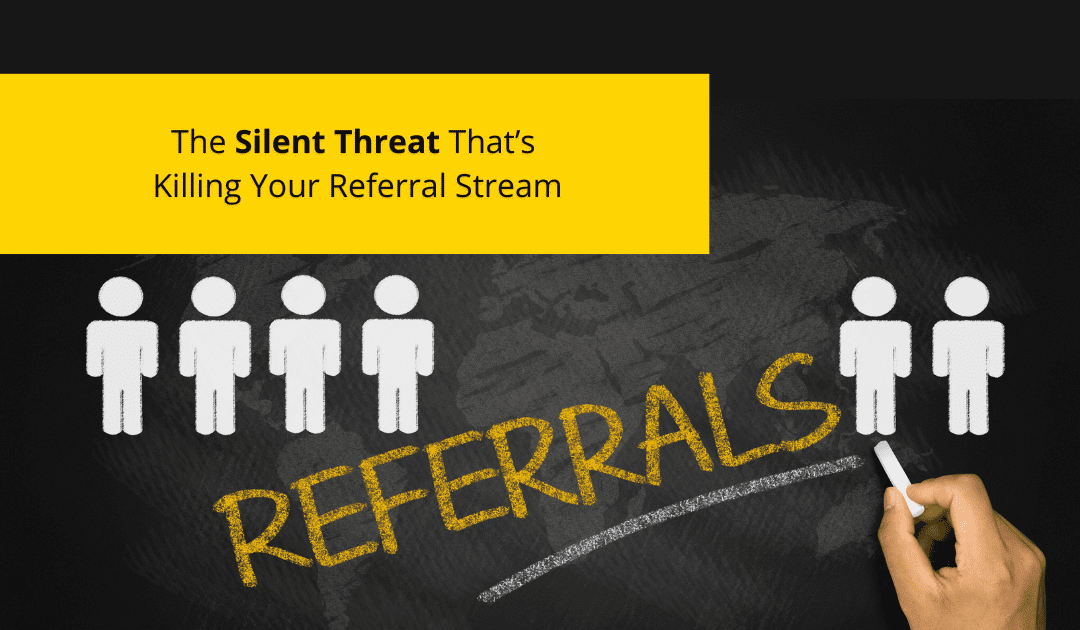 The Silent Threat That’s Killing Your Referral Stream